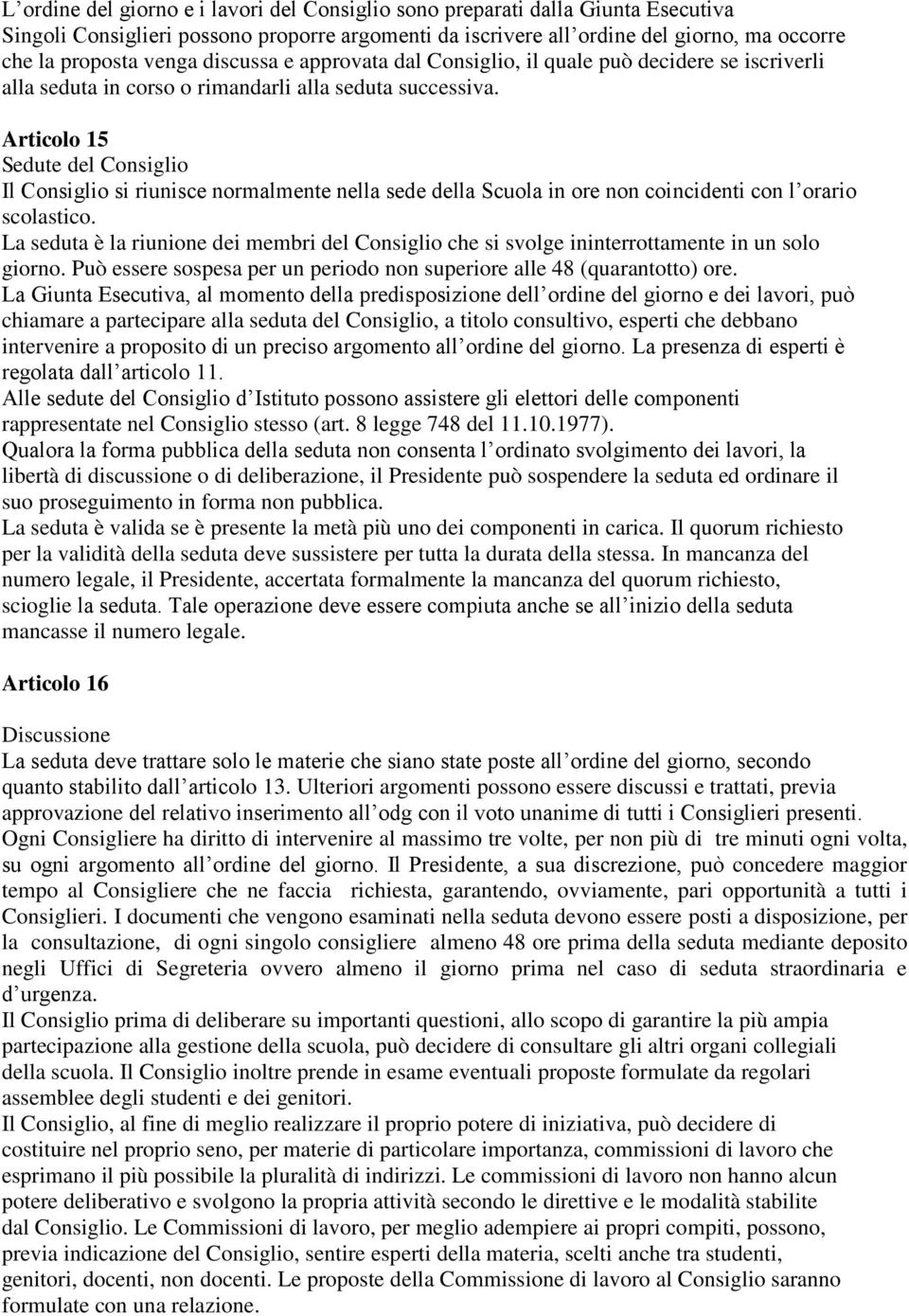 Articolo 15 Sedute del Consiglio Il Consiglio si riunisce normalmente nella sede della Scuola in ore non coincidenti con l orario scolastico.