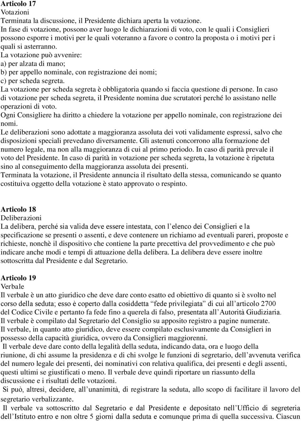 asterranno. La votazione può avvenire: a) per alzata di mano; b) per appello nominale, con registrazione dei nomi; c) per scheda segreta.