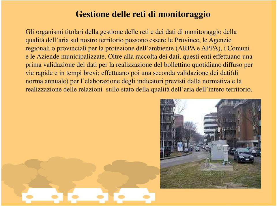 Oltre alla raccolta dei dati, questi enti effettuano una prima validazione dei dati per la realizzazione del bollettino quotidiano diffuso per vie rapide e in tempi brevi;