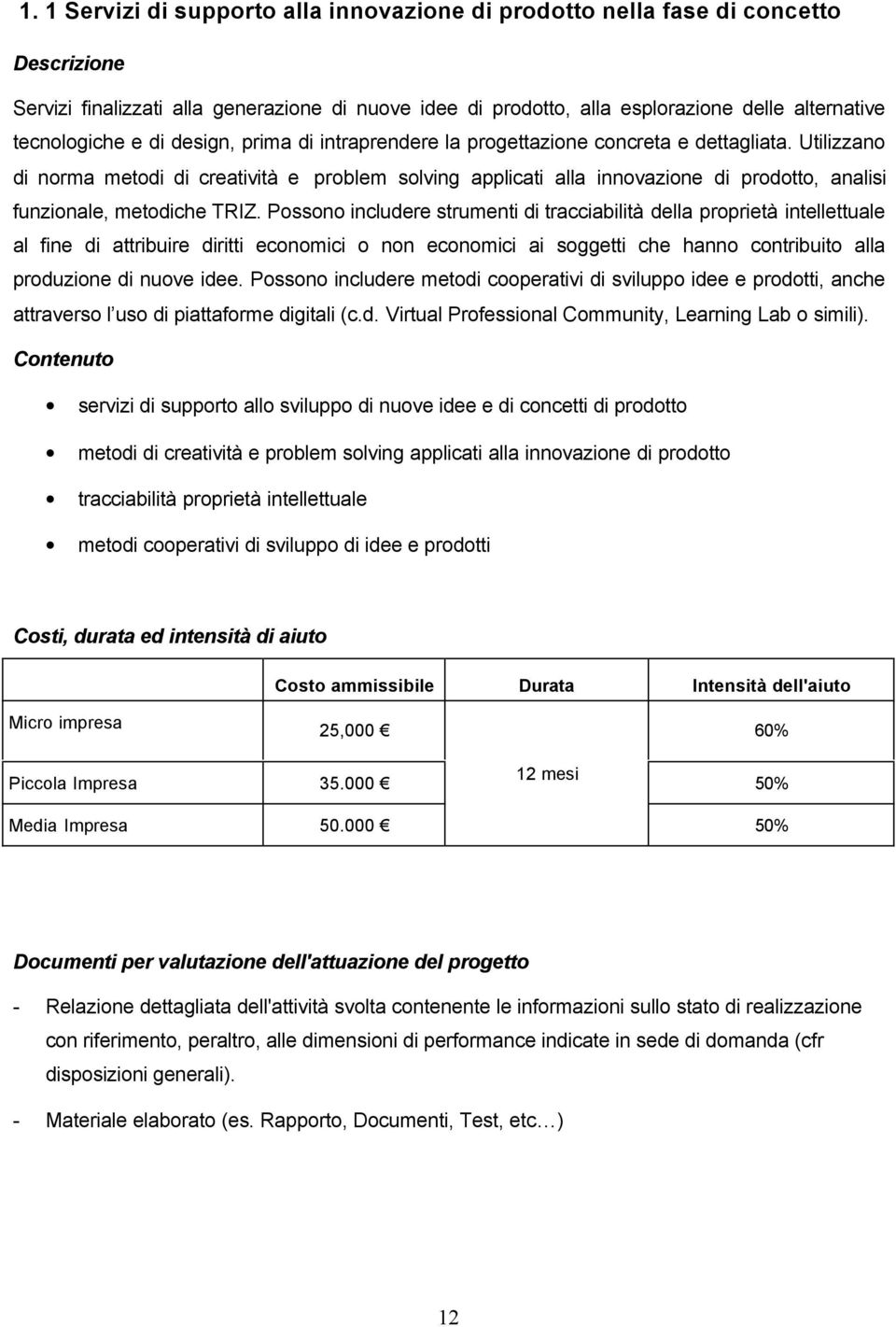 Utilizzano di norma metodi di creatività e problem solving applicati alla innovazione di prodotto, analisi funzionale, metodiche TRIZ.