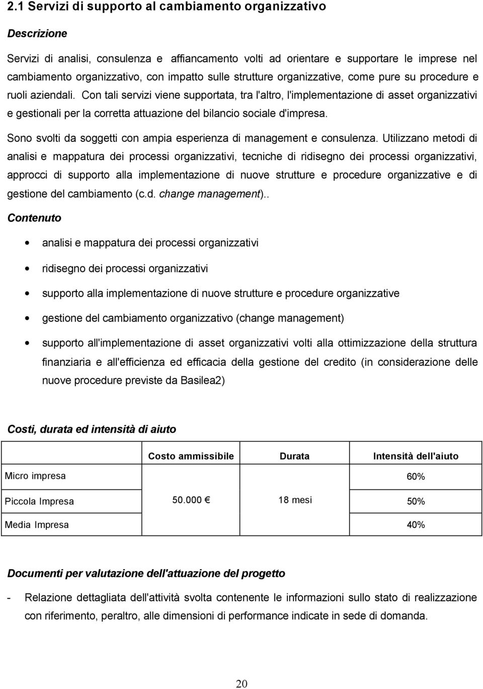 Con tali servizi viene supportata, tra l'altro, l'implementazione di asset organizzativi e gestionali per la corretta attuazione del bilancio sociale d'impresa.