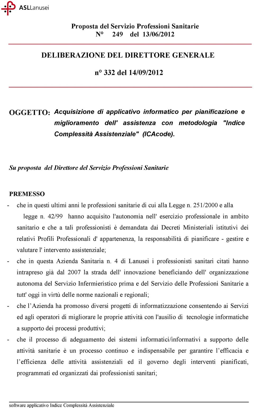 Su proposta del Direttore del Servizio Professioni Sanitarie PREMESSO - che in questi ultimi anni le professioni sanitarie di cui alla Legge n. 251/2000 e alla legge n.