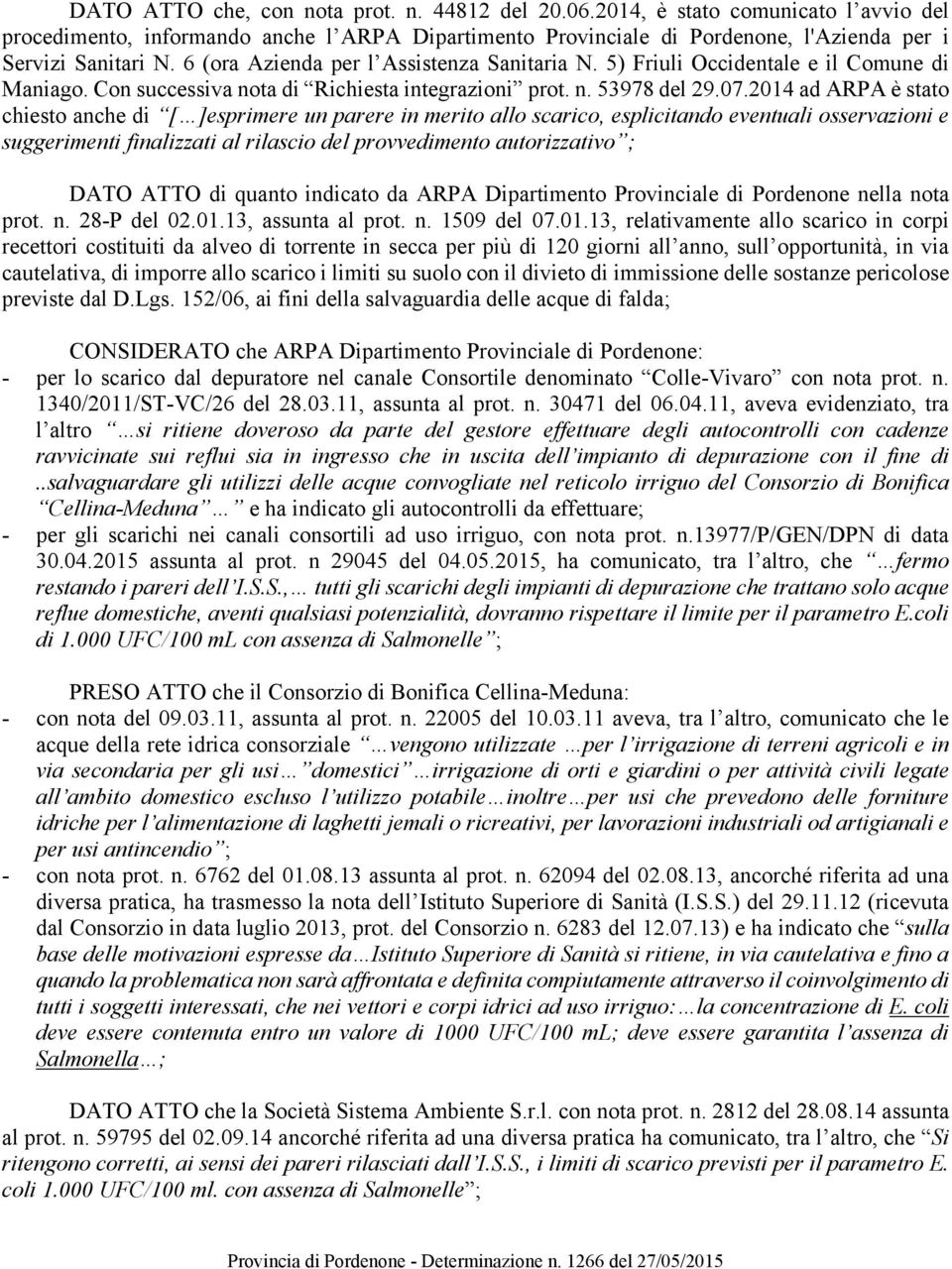 2014 ad ARPA è stato chiesto anche di [ ]esprimere un parere in merito allo scarico, esplicitando eventuali osservazioni e suggerimenti finalizzati al rilascio del provvedimento autorizzativo ; DATO