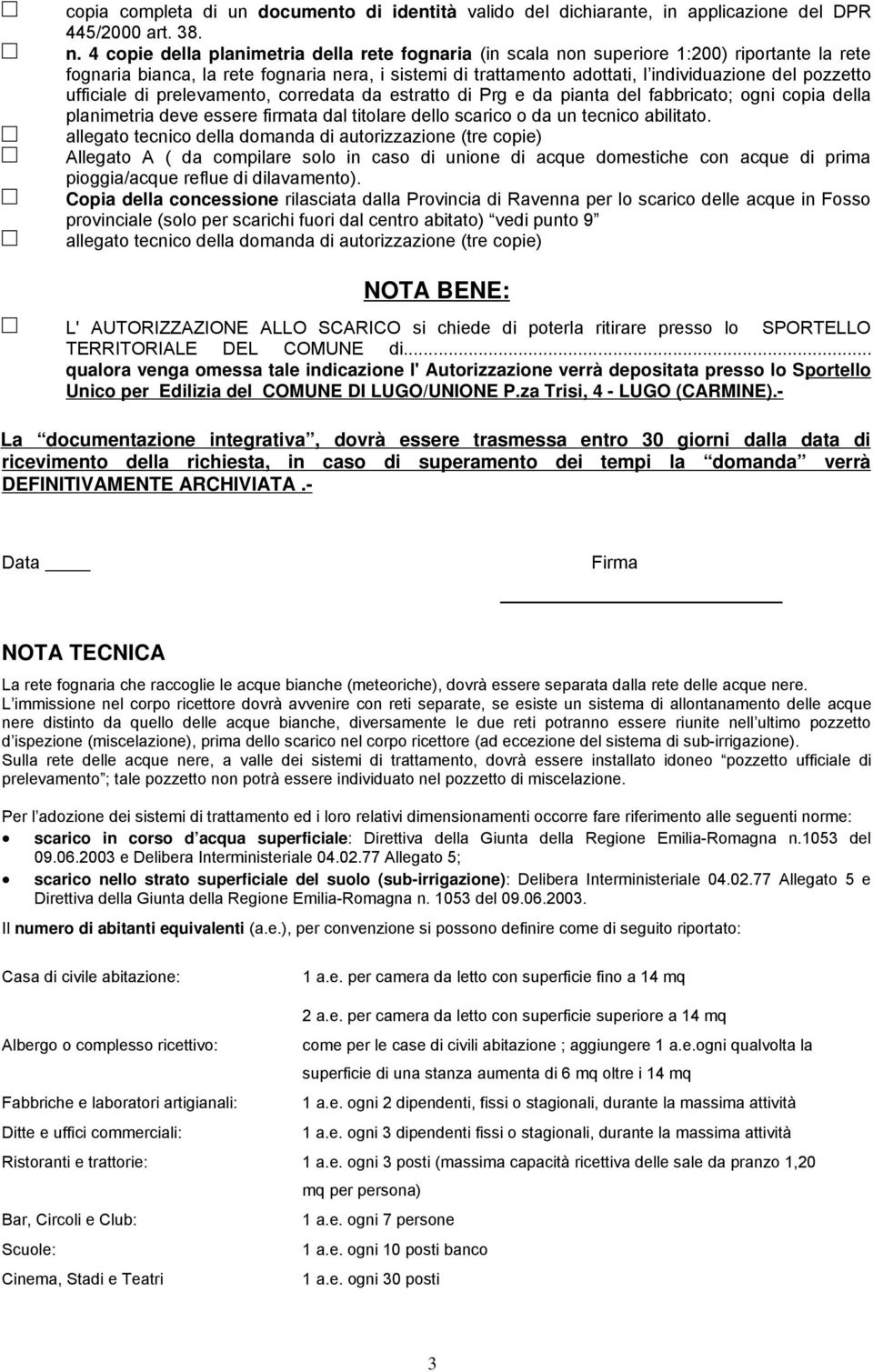 pozzetto ufficiale di prelevamento, corredata da estratto di Prg e da pianta del fabbricato; ogni copia della planimetria deve essere firmata dal titolare dello scarico o da un tecnico abilitato.