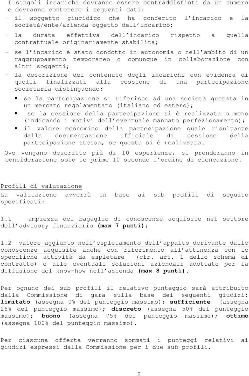 comunque in collaborazione con altri soggetti; - la descrizione del contenuto degli incarichi con evidenza di quelli finalizzati alla cessione di una partecipazione societaria distinguendo: se la