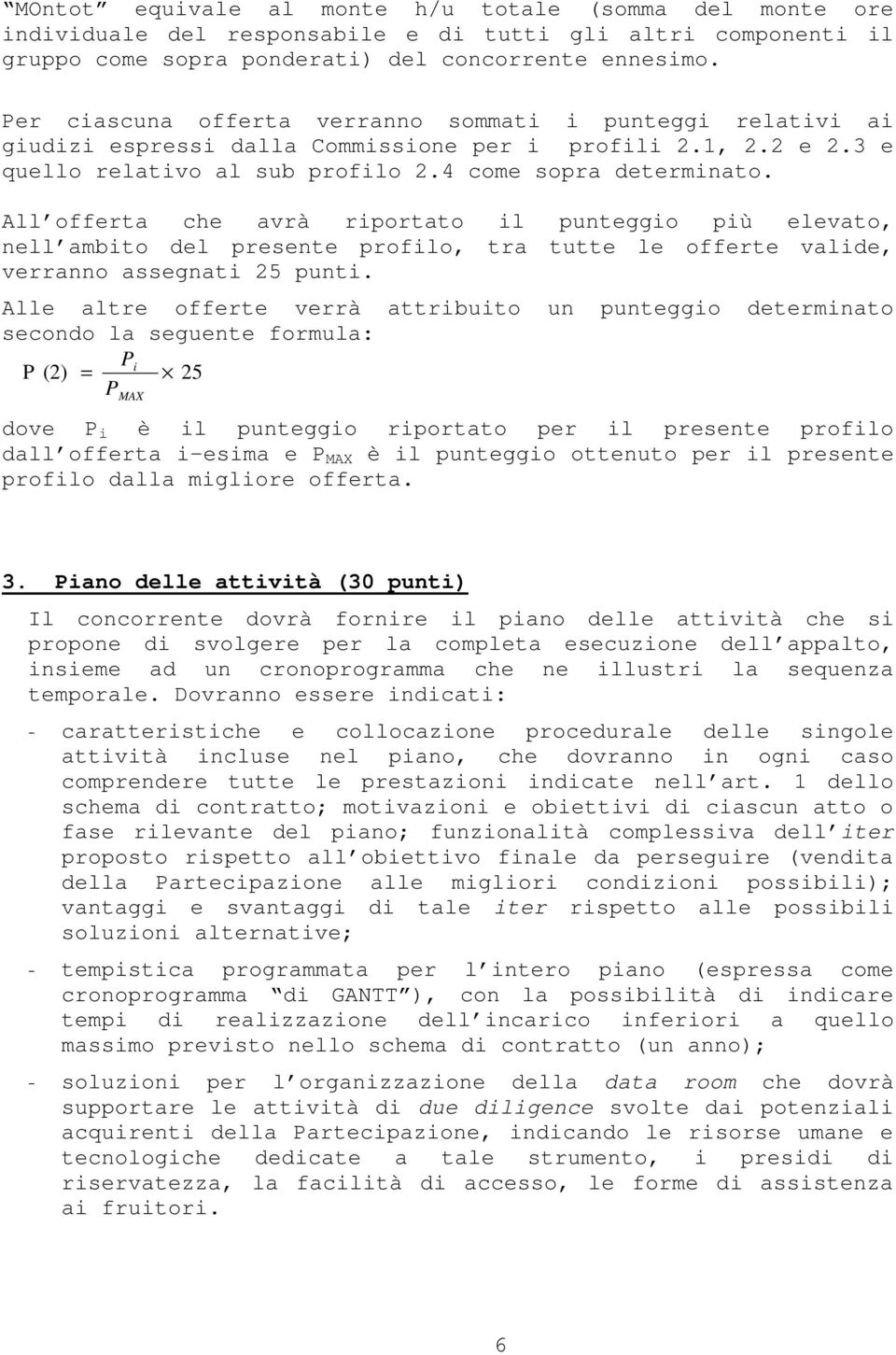 All offerta che avrà riportato il punteggio più elevato, nell ambito del presente profilo, tra tutte le offerte valide, verranno assegnati 25 punti.