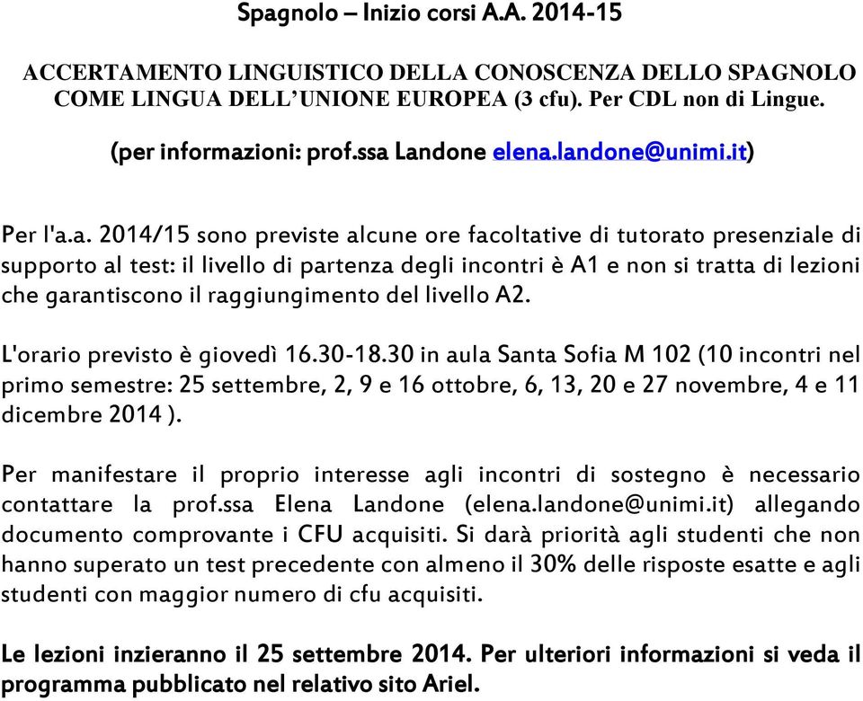 del livello A2. L'orario previsto è giovedì 16.30-18.30 in aula Santa Sofia M 102 (10 incontri nel primo semestre: 25 settembre, 2, 9 e 16 ottobre, 6, 13, 20 e 27 novembre, 4 e 11 dicembre 2014 ).