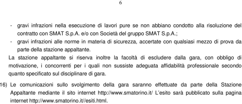 La stazione appaltante si riserva inoltre la facoltà di escludere dalla gara, con obbligo di motivazione, i concorrenti per i quali non sussiste adeguata affidabilità professionale secondo