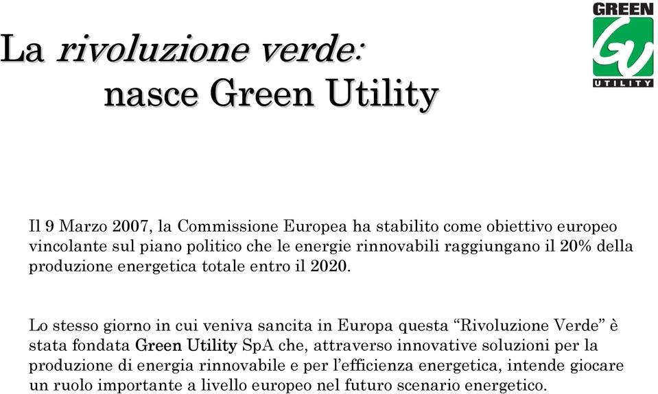 Lo stesso giorno in cui veniva sancita in Europa questa Rivoluzione Verde è stata fondata Green Utility SpA che, attraverso innovative