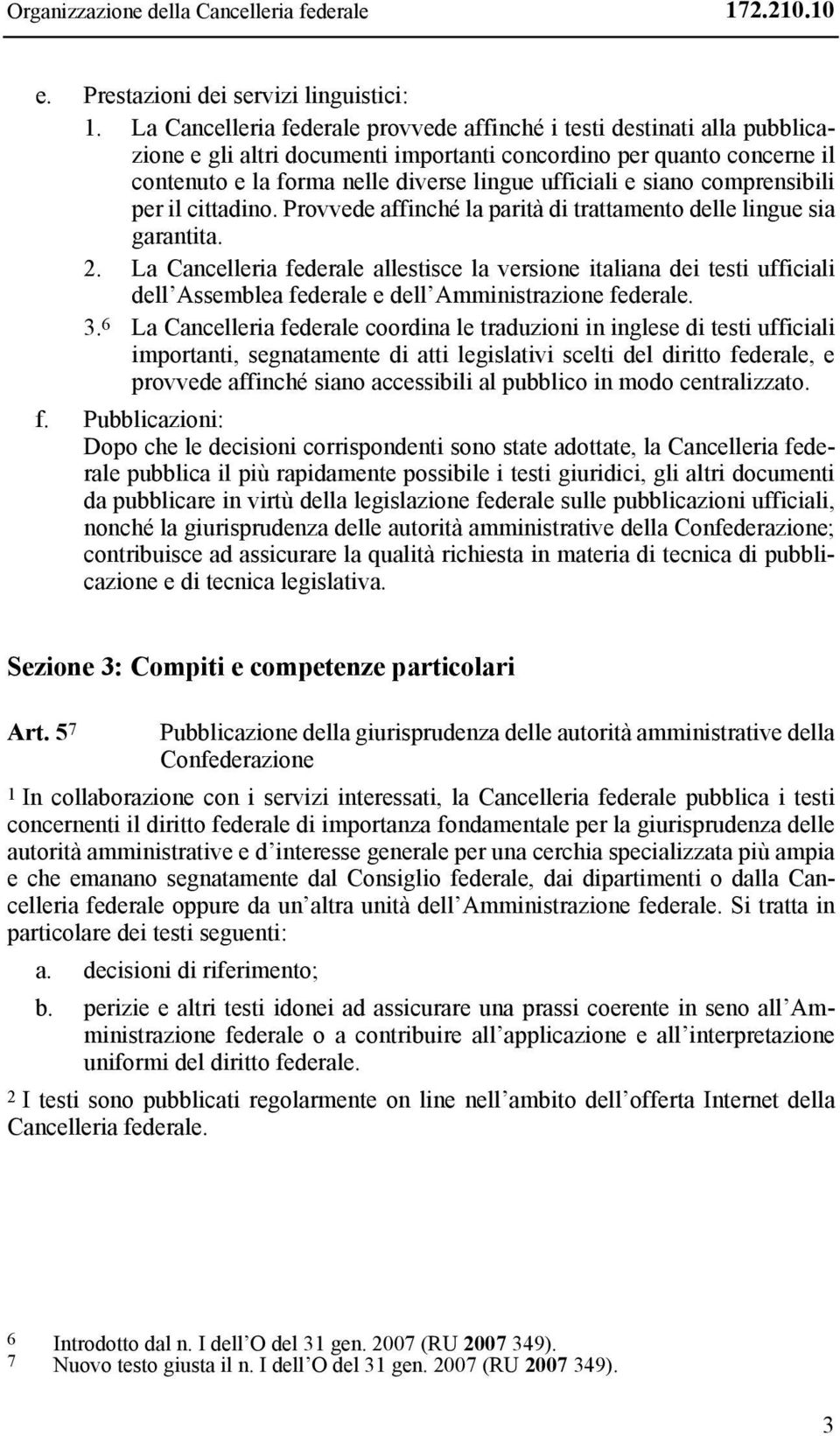 siano comprensibili per il cittadino. Provvede affinché la parità di trattamento delle lingue sia garantita. 2.