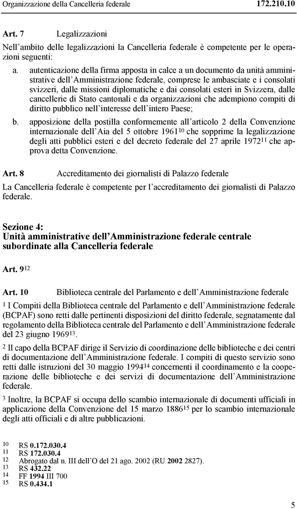 consolati esteri in Svizzera, dalle cancellerie di Stato cantonali e da organizzazioni che adempiono compiti di diritto pubblico nell interesse dell intero Paese; b.