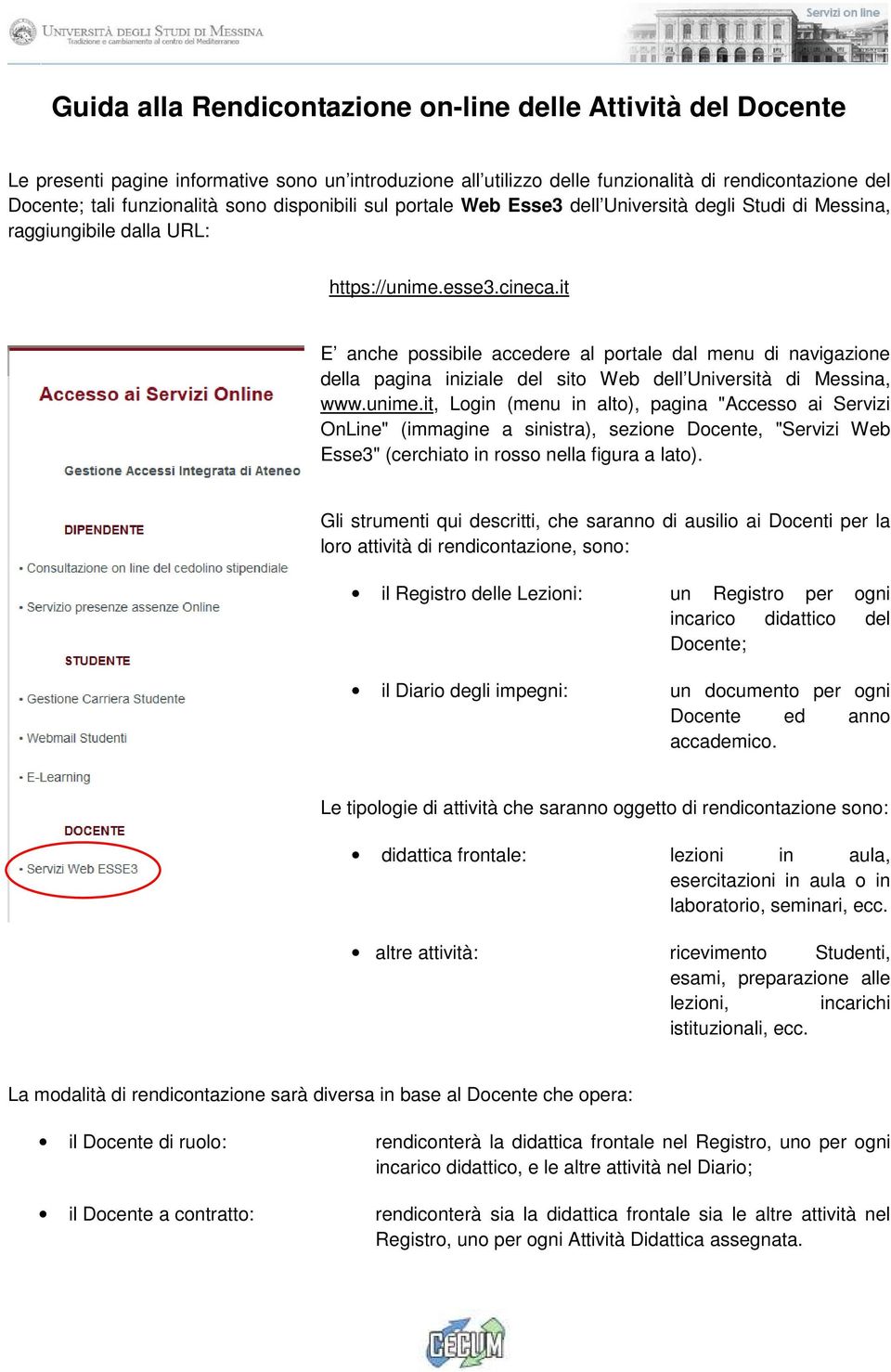 it E anche possibile accedere al portale dal menu di navigazione della pagina iniziale del sito Web dell Università di Messina, www.unime.