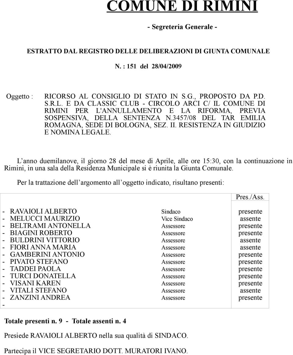 L anno duemilanove, il giorno 28 del mese di Aprile, alle ore 15:30, con la continuazione in Rimini, in una sala della Residenza Municipale si è riunita la Giunta Comunale.