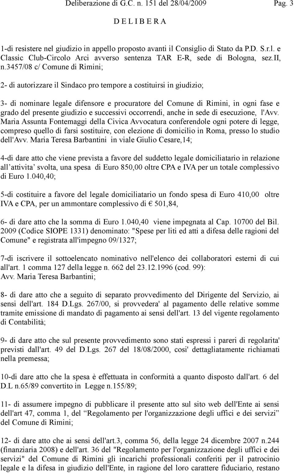 3457/08 c/ Comune di Rimini; 2- di autorizzare il Sindaco pro tempore a costituirsi in giudizio; 3- di nominare legale difensore e procuratore del Comune di Rimini, in ogni fase e grado del presente