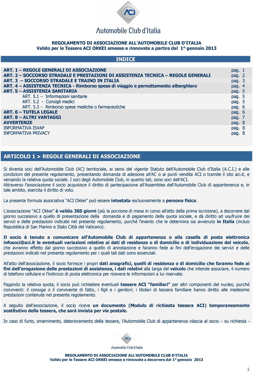 4 ASSISTENZA TECNICA - Rimborso spese di viaggio e pernottamento alberghiero pag. 4 ART. 5 ASSISTENZA SANITARIA pag. 5 ART. 5.1 Informazioni sanitarie pag. 5 ART. 5.2 - Consigli medici pag. 5 ART. 5.3 Rimborso spese mediche o farmaceutiche pag.