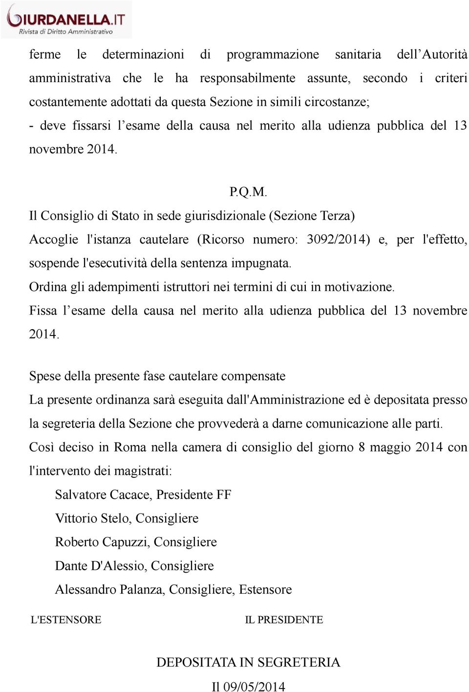 Il Consiglio di Stato in sede giurisdizionale (Sezione Terza) Accoglie l'istanza cautelare (Ricorso numero: 3092/2014) e, per l'effetto, sospende l'esecutività della sentenza impugnata.