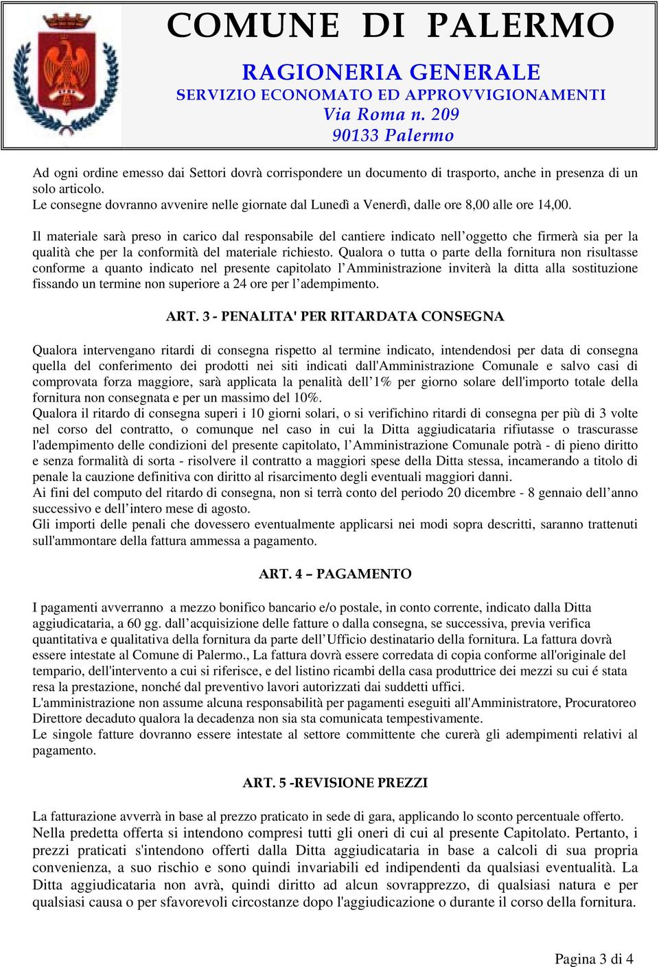 Il materiale sarà preso in carico dal responsabile del cantiere indicato nell oggetto che firmerà sia per la qualità che per la conformità del materiale richiesto.