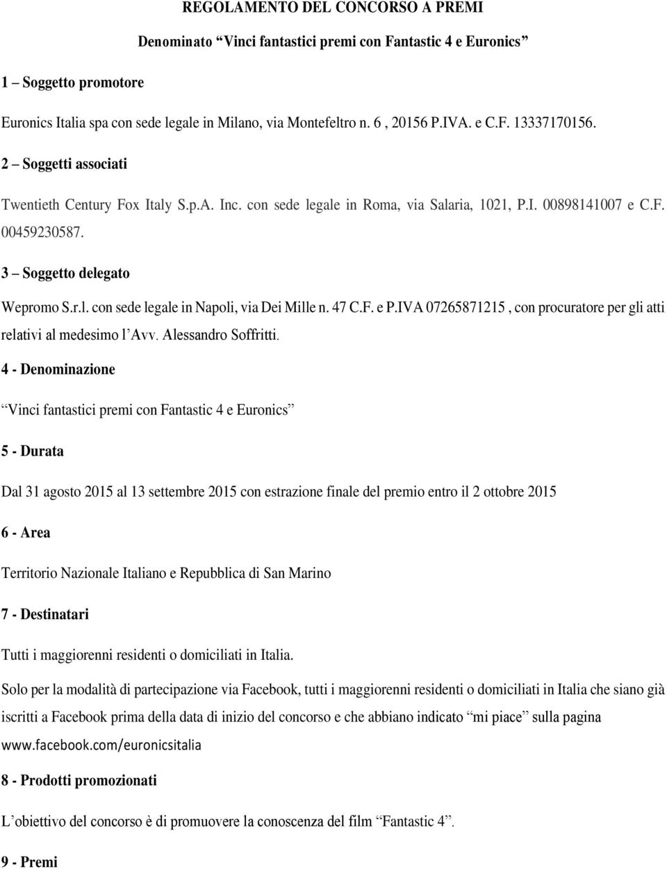 47 C.F. e P.IVA 07265871215, con procuratore per gli atti relativi al medesimo l Avv. Alessandro Soffritti.