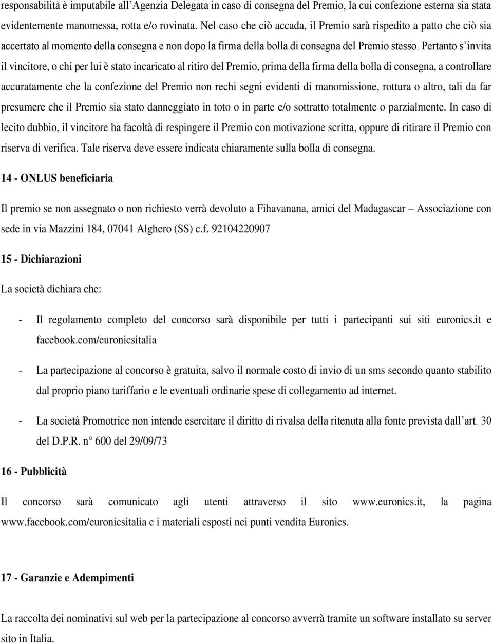 Pertanto s invita il vincitore, o chi per lui è stato incaricato al ritiro del Premio, prima della firma della bolla di consegna, a controllare accuratamente che la confezione del Premio non rechi