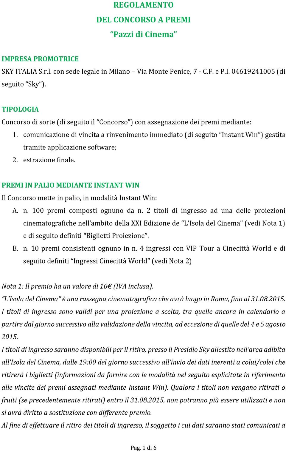 comunicazione di vincita a rinvenimento immediato (di seguito Instant Win ) gestita tramite applicazione software; 2. estrazione finale.