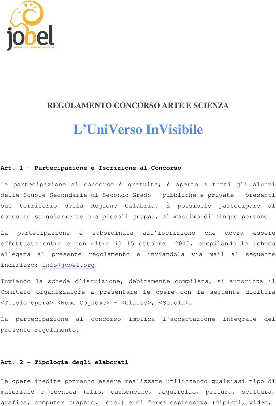 della Regione Calabria. È possibile partecipare al concorso singolarmente o a piccoli gruppi, al massimo di cinque persone.