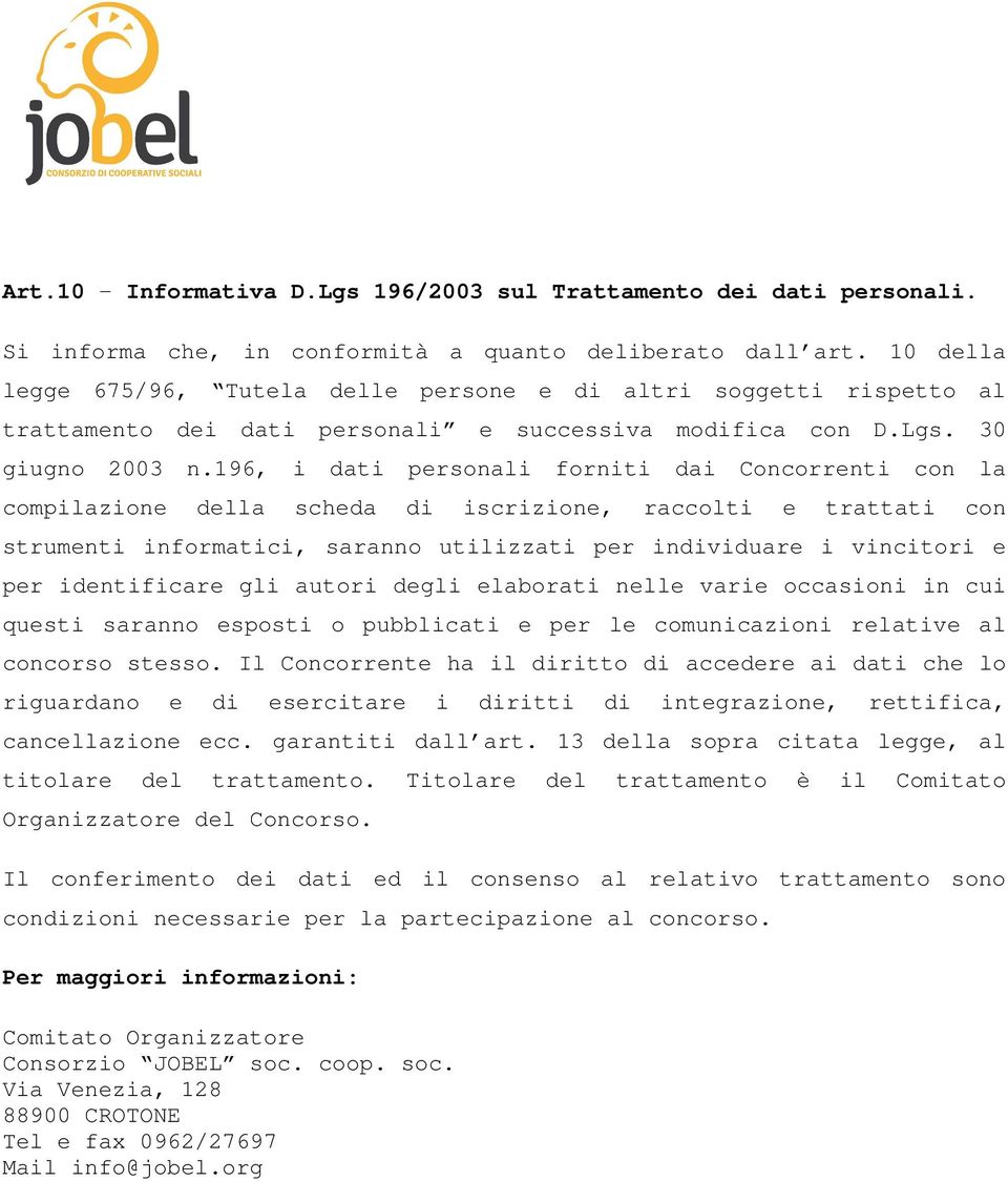 196, i dati personali forniti dai Concorrenti con la compilazione della scheda di iscrizione, raccolti e trattati con strumenti informatici, saranno utilizzati per individuare i vincitori e per