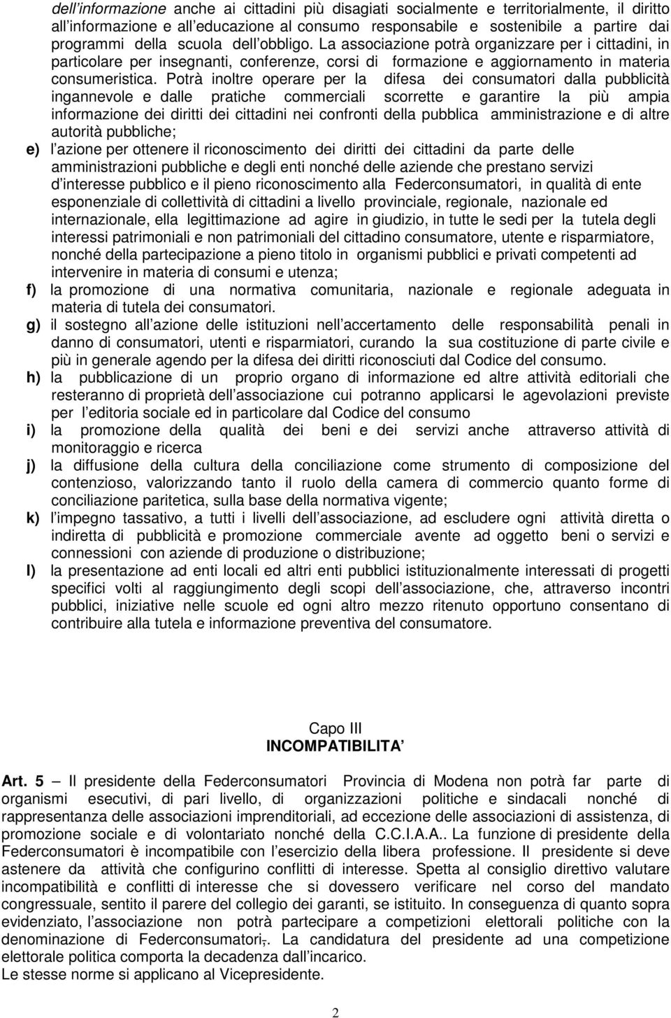 Potrà inoltre operare per la difesa dei consumatori dalla pubblicità ingannevole e dalle pratiche commerciali scorrette e garantire la più ampia informazione dei diritti dei cittadini nei confronti