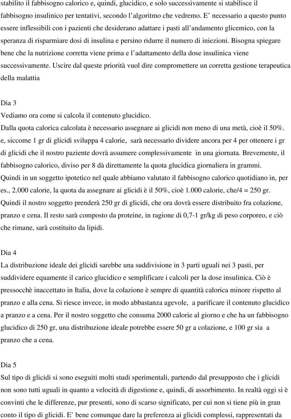 iniezioni. Bisogna spiegare bene che la nutrizione corretta viene prima e l adattamento della dose insulinica viene successivamente.