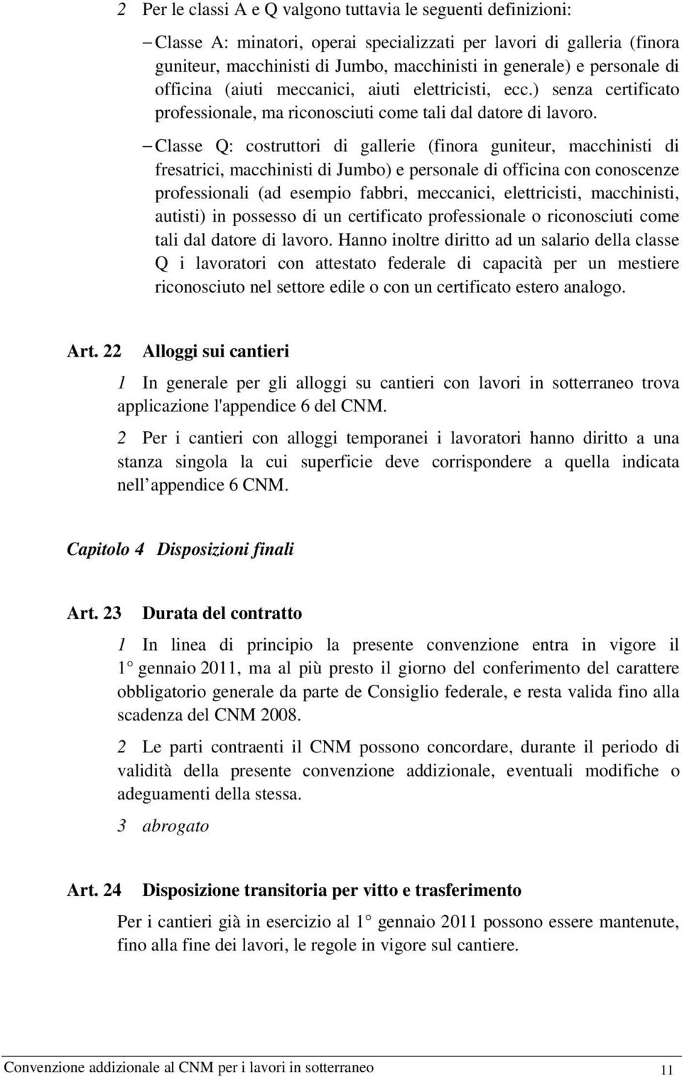 Classe Q: costruttori di gallerie (finora guniteur, macchinisti di fresatrici, macchinisti di Jumbo) e personale di officina con conoscenze professionali (ad esempio fabbri, meccanici, elettricisti,