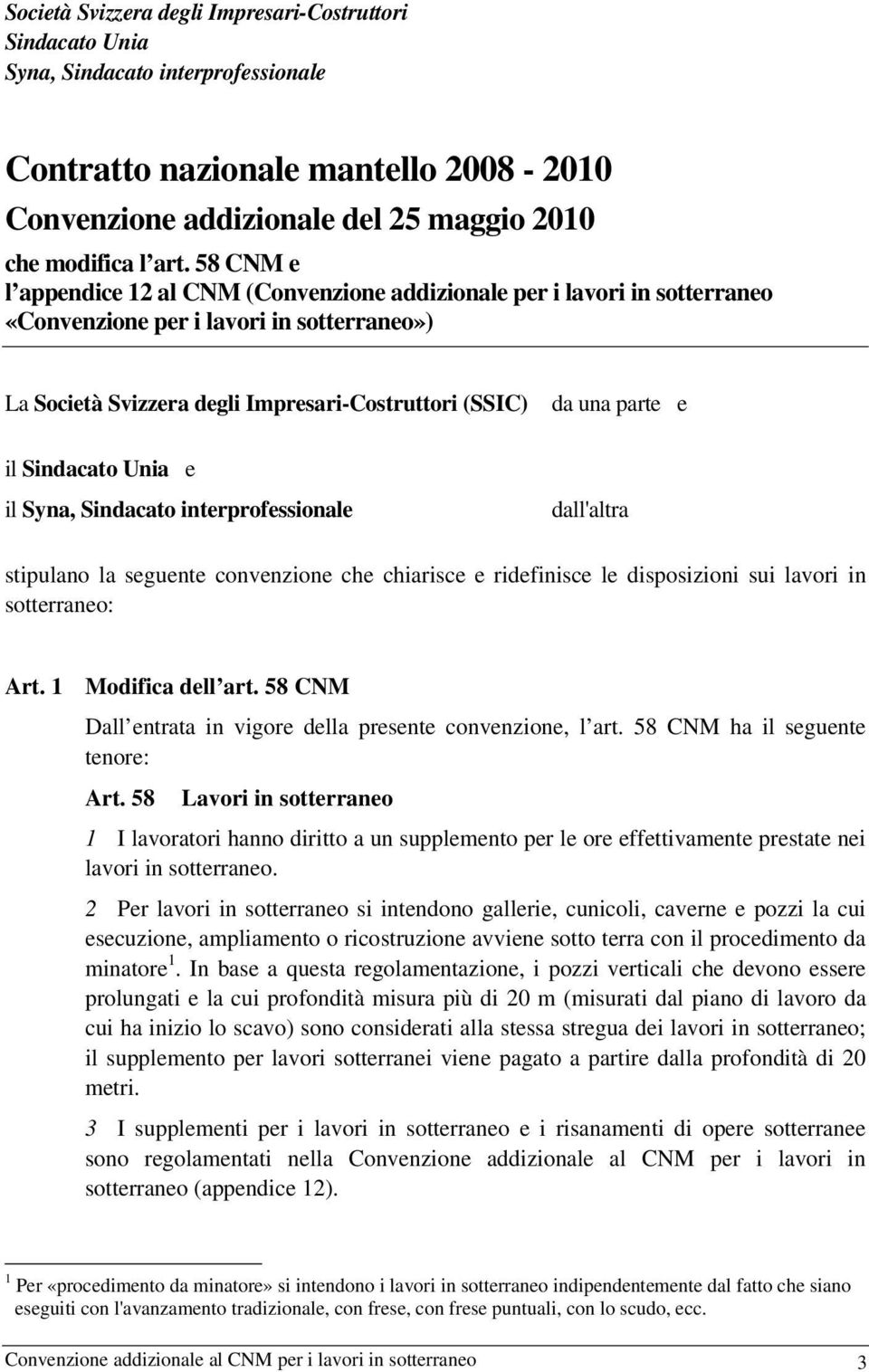 Sindacato Unia e il Syna, Sindacato interprofessionale dall'altra stipulano la seguente convenzione che chiarisce e ridefinisce le disposizioni sui lavori in sotterraneo: Art. 1 Modifica dell art.