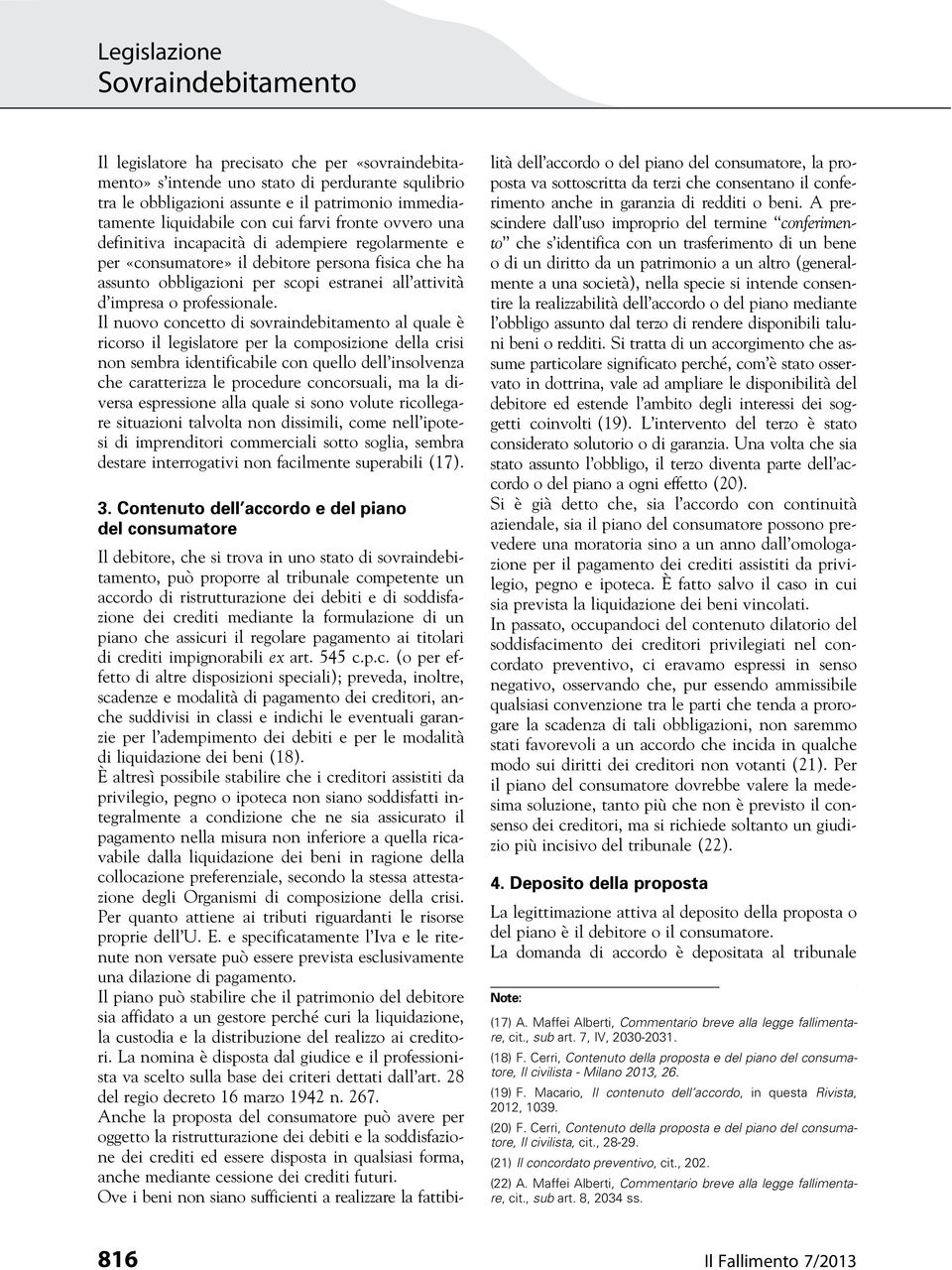 Il nuovo concetto di sovraindebitamento al quale è ricorso il legislatore per la composizione della crisi non sembra identificabile con quello dell insolvenza che caratterizza le procedure