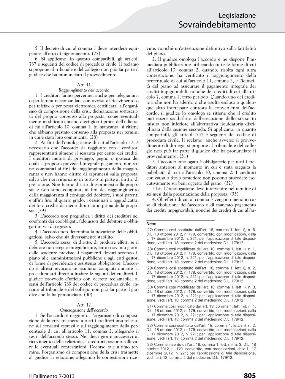 I creditori fanno pervenire, anche per telegramma o per lettera raccomandata con avviso di ricevimento o per telefax o per posta elettronica certificata, all organismo di composizione della crisi,