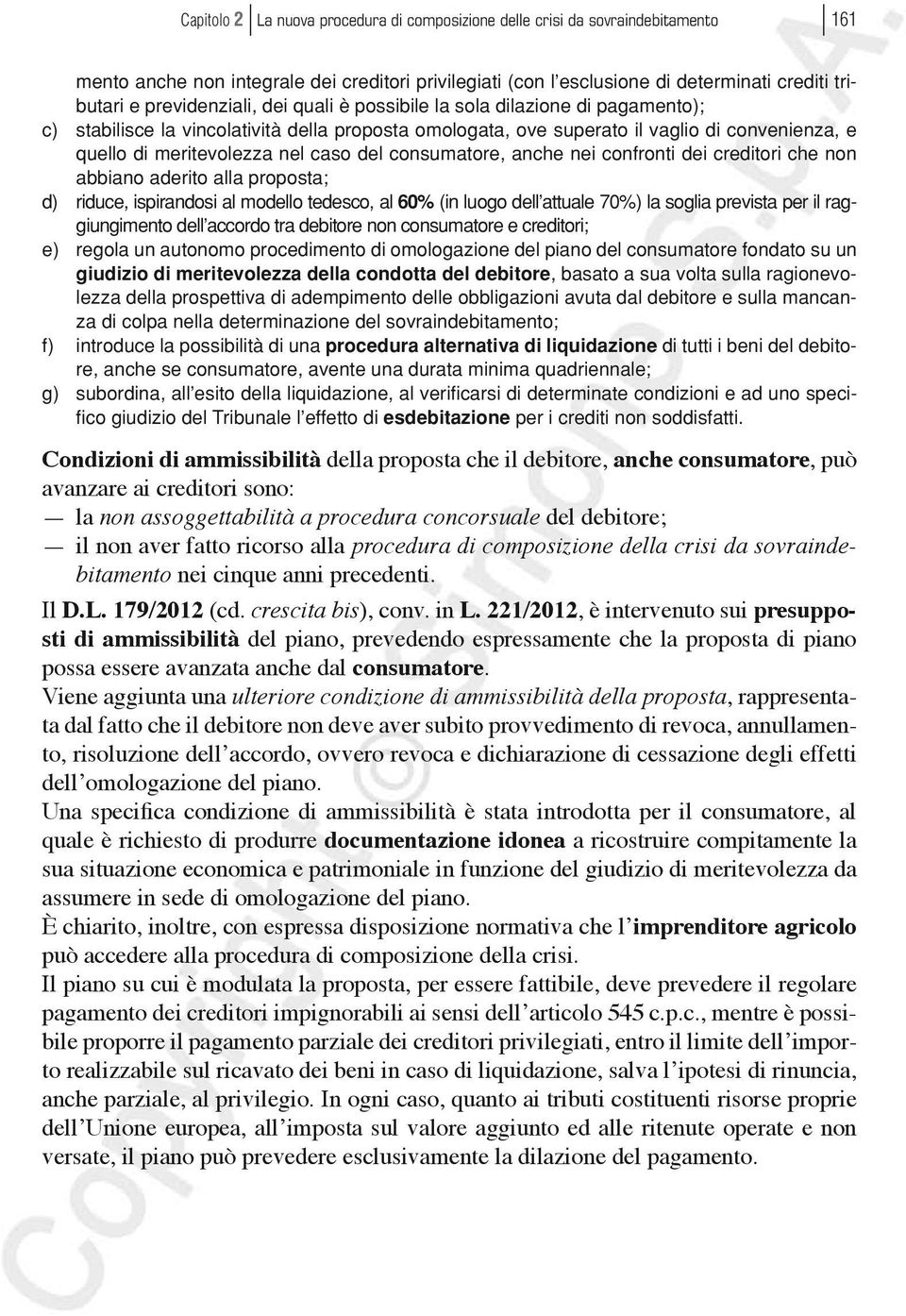 caso del consumatore, anche nei confronti dei creditori che non abbiano aderito alla proposta; d) riduce, ispirandosi al modello tedesco, al 60% (in luogo dell attuale 70%) la soglia prevista per il