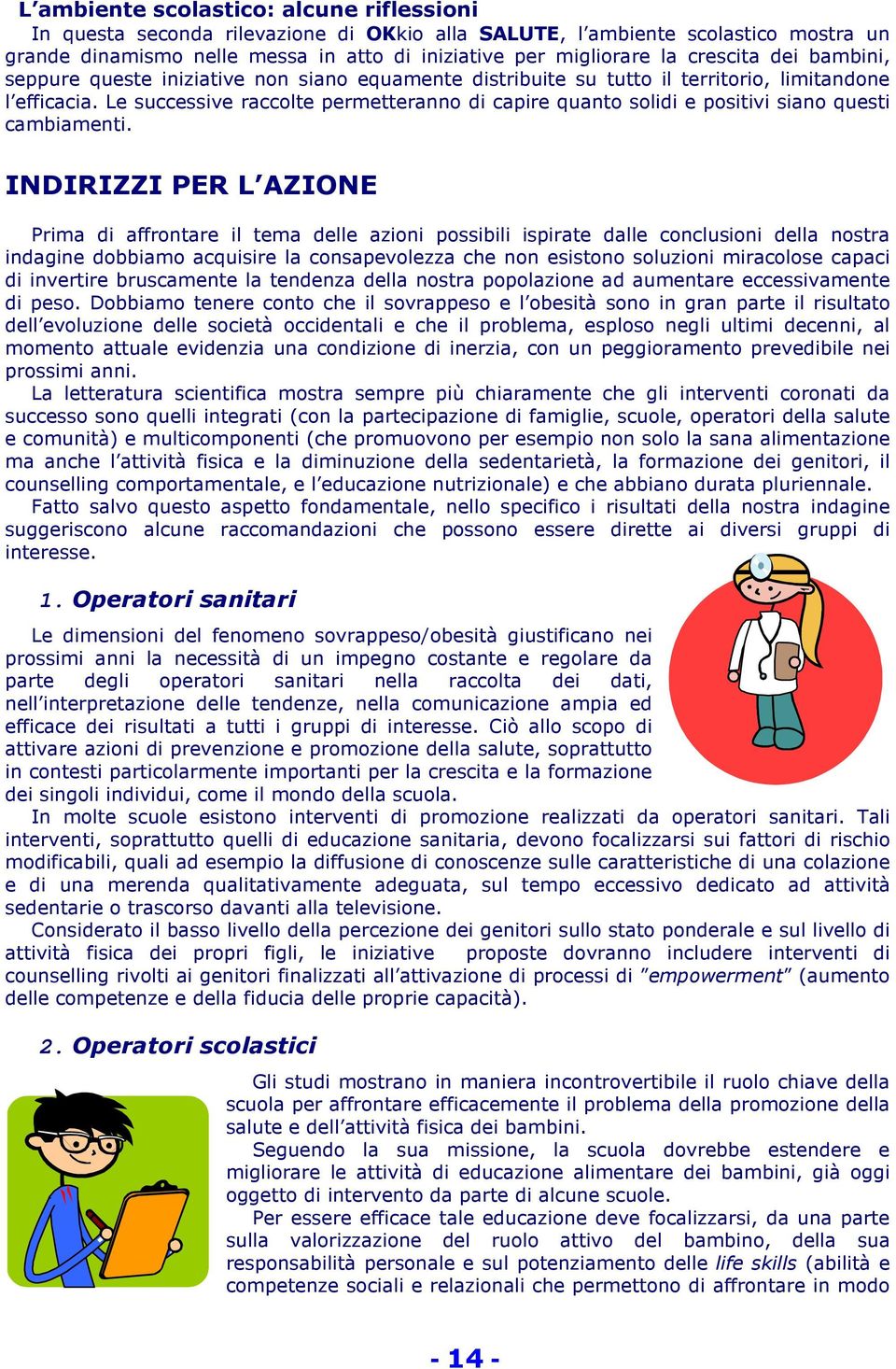 Le successive raccolte permetteranno di capire quanto solidi e positivi siano questi cambiamenti.