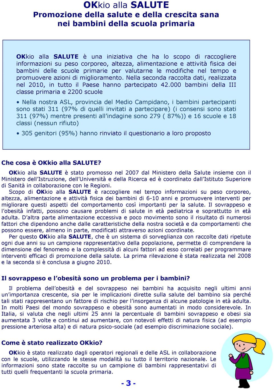 Nella seconda raccolta dati, realizzata nel 2010, in tutto il Paese hanno partecipato 42.