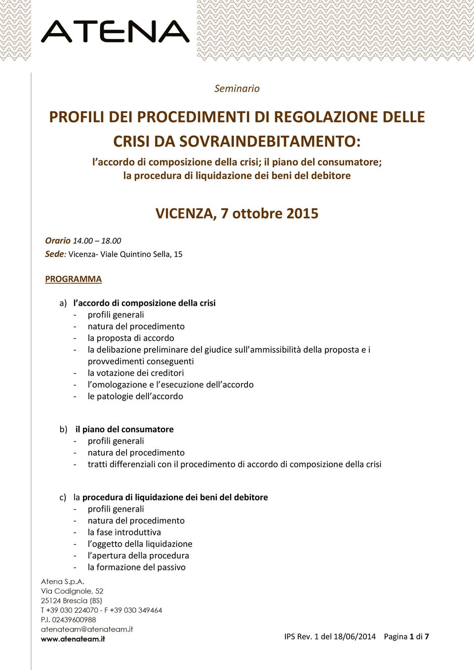 00 Sede: Vicenza- Viale Quintino Sella, 15 PROGRAMMA a) l accordo di composizione della crisi - profili generali - natura del procedimento - la proposta di accordo - la delibazione preliminare del