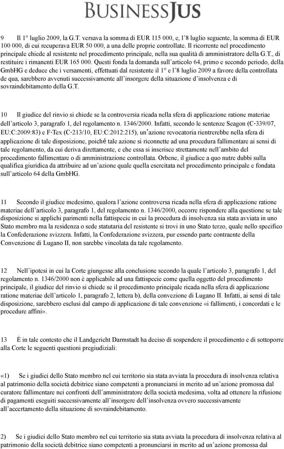 Questi fonda la domanda sull articolo 64, primo e secondo periodo, della GmbHG e deduce che i versamenti, effettuati dal resistente il 1 e l 8 luglio 2009 a favore della controllata de qua, sarebbero