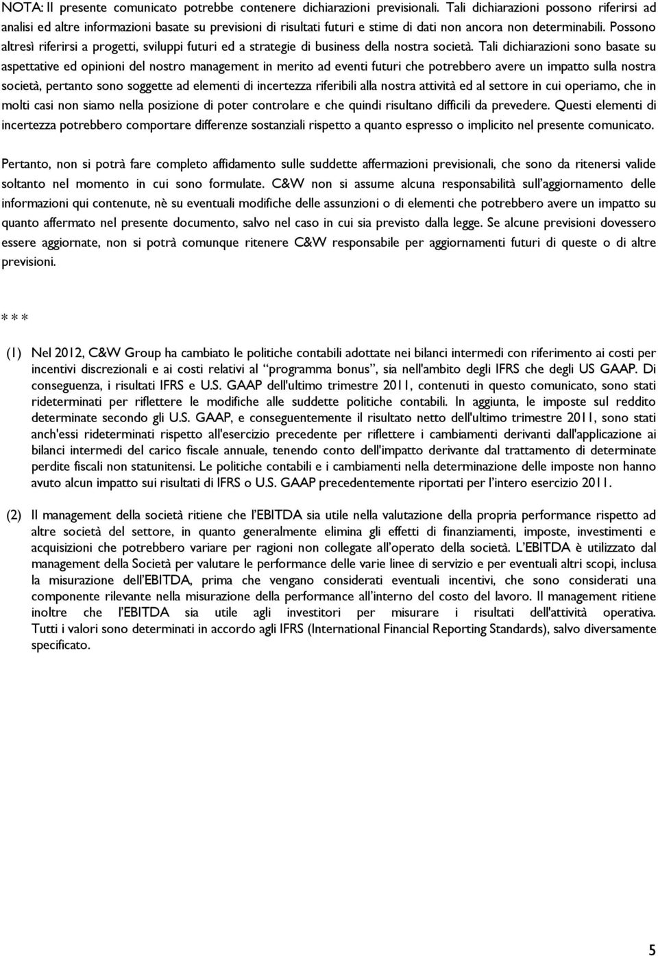 Possono altresì riferirsi a progetti, sviluppi futuri ed a strategie di business della nostra società.