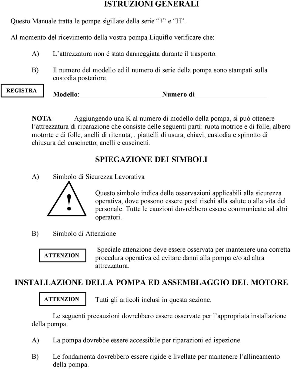 B) Il numero del modello ed il numero di serie della pompa sono stampati sulla custodia posteriore.