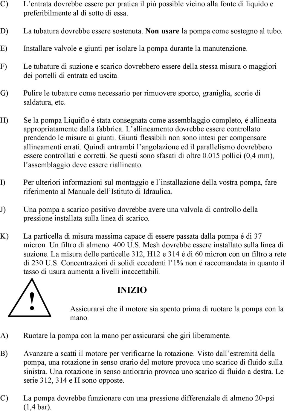 F) Le tubature di suzione e scarico dovrebbero essere della stessa misura o maggiori dei portelli di entrata ed uscita.