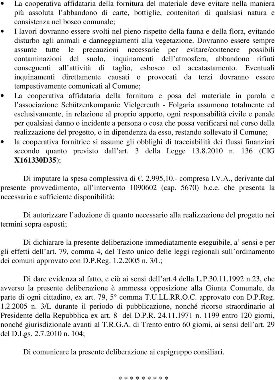 Dovranno essere sempre assunte tutte le precauzioni necessarie per evitare/contenere possibili contaminazioni del suolo, inquinamenti dell atmosfera, abbandono rifiuti conseguenti all attività di