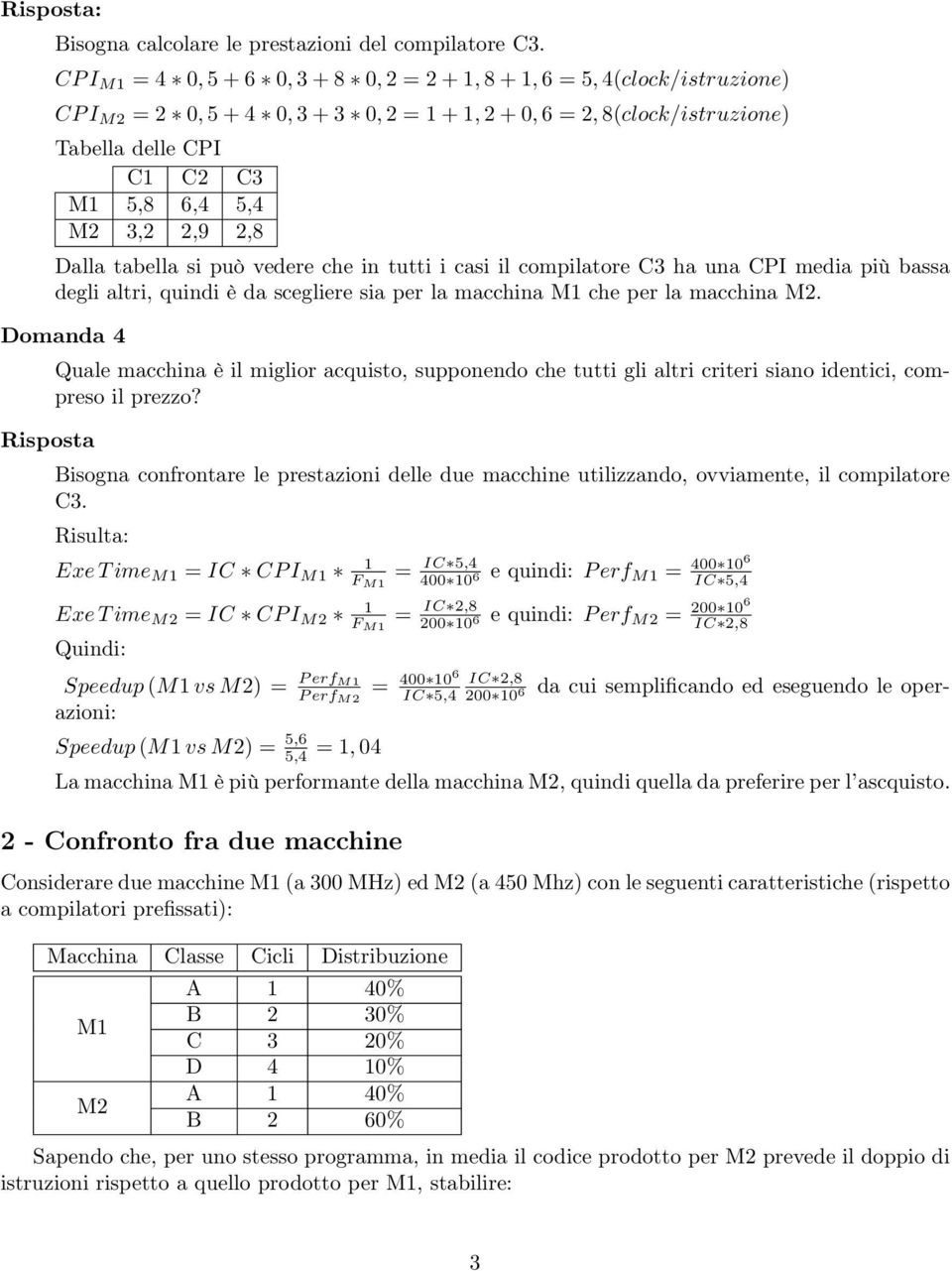 si può vedere che in tutti i casi il compilatore C3 ha una CPI media più bassa degli altri, quindi è da scegliere sia per la macchina M1 che per la macchina M2.