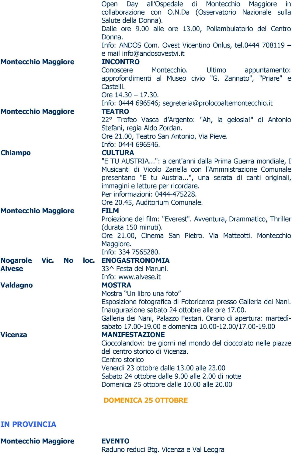 17.30. Info: 0444 696546; segreteria@prolocoaltemontecchio.it TEATRO 22 Trofeo Vasca d Argento: "Ah, la gelosia!" di Antonio Stefani, regia Aldo Zordan. Ore 21.00, Teatro San Antonio, Via Pieve.