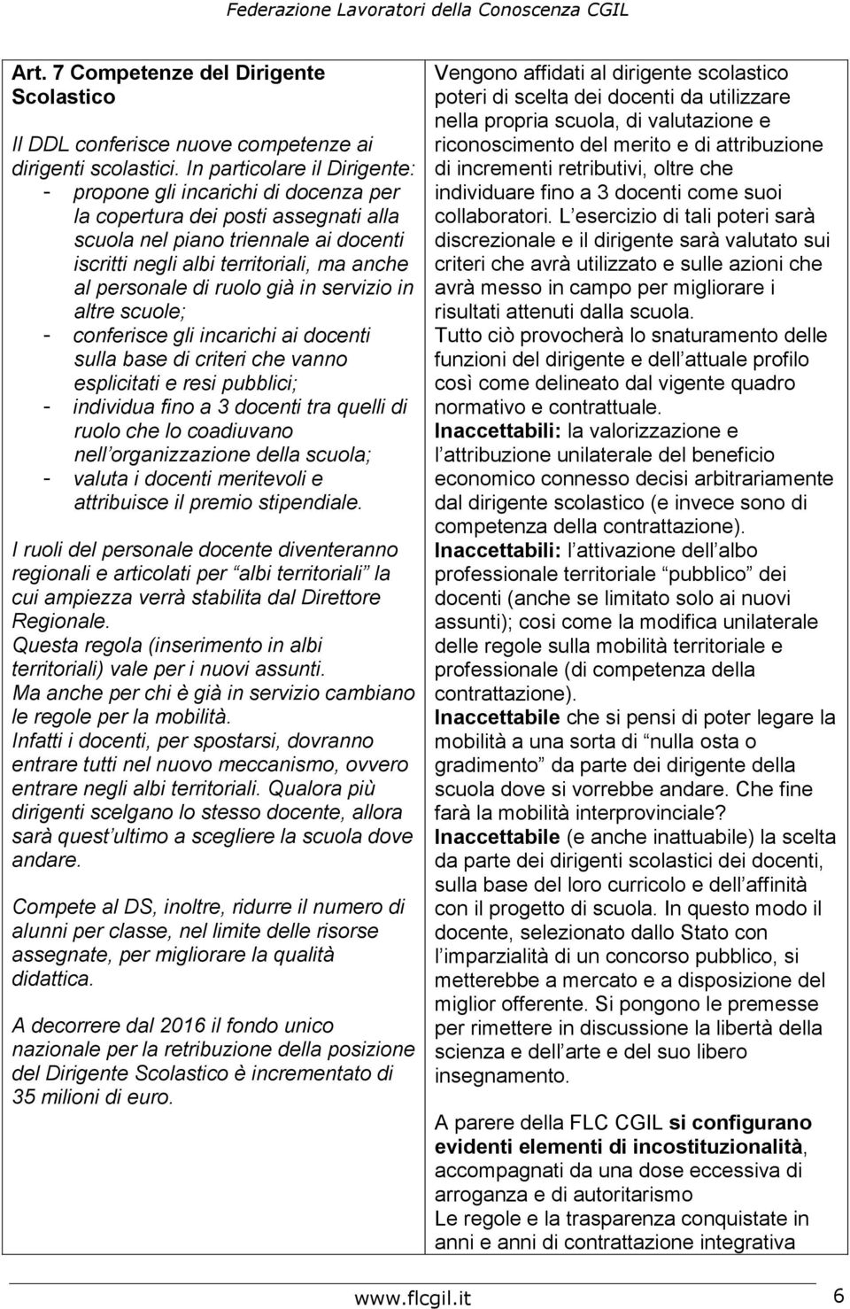 di ruolo già in servizio in altre scuole; - conferisce gli incarichi ai docenti sulla base di criteri che vanno esplicitati e resi pubblici; - individua fino a 3 docenti tra quelli di ruolo che lo