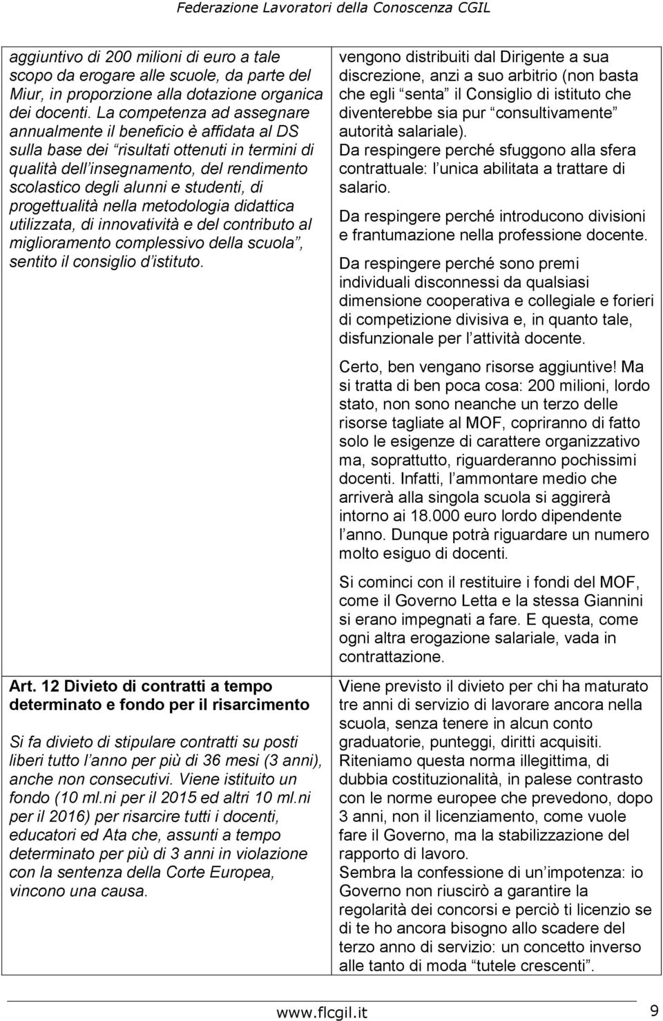 progettualità nella metodologia didattica utilizzata, di innovatività e del contributo al miglioramento complessivo della scuola, sentito il consiglio d istituto. Art.