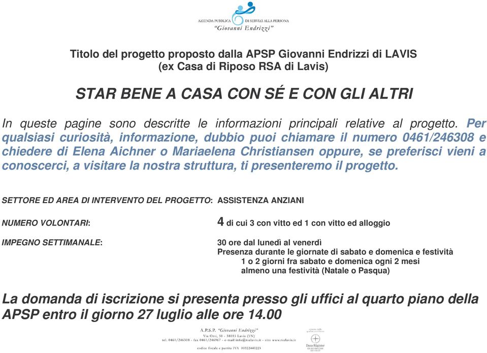 Per qualsiasi curiosità, informazione, dubbio puoi chiamare il numero 0461/246308 e chiedere di Elena Aichner o Mariaelena Christiansen oppure, se preferisci vieni a conoscerci, a visitare la nostra