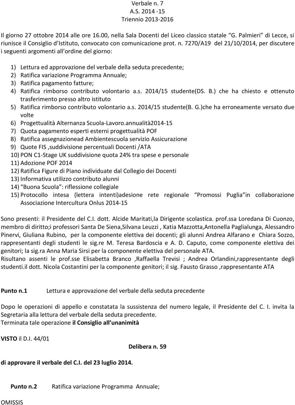 7270/A19 del 21/10/2014, per discutere i seguenti argomenti all ordine del giorno: 1) Lettura ed approvazione del verbale della seduta precedente; 2) Ratifica variazione Programma Annuale; 3)