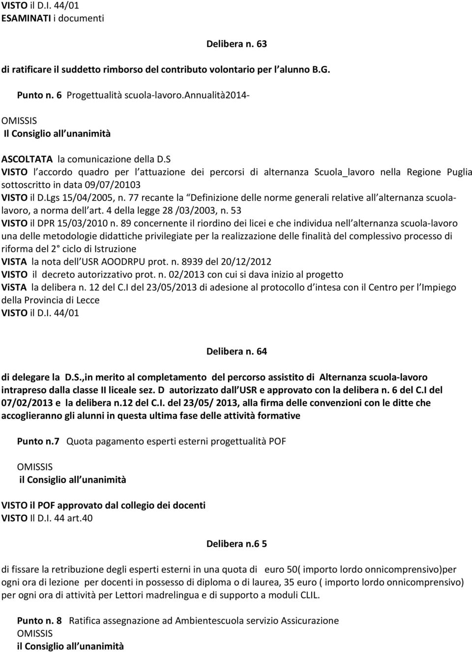 Lgs 15/04/2005, n. 77 recante la Definizione delle norme generali relative all alternanza scuolalavoro, a norma dell art. 4 della legge 28 /03/2003, n. 53 VISTO il DPR 15/03/2010 n.