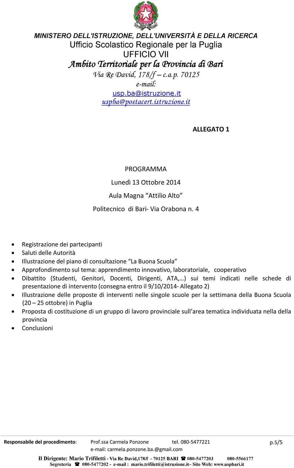 Dibattito (Studenti, Genitori, Docenti, Dirigenti, ATA, ) sui temi indicati nelle schede di presentazione di intervento (consegna entro il 9/10/2014- Allegato 2) Illustrazione delle proposte di