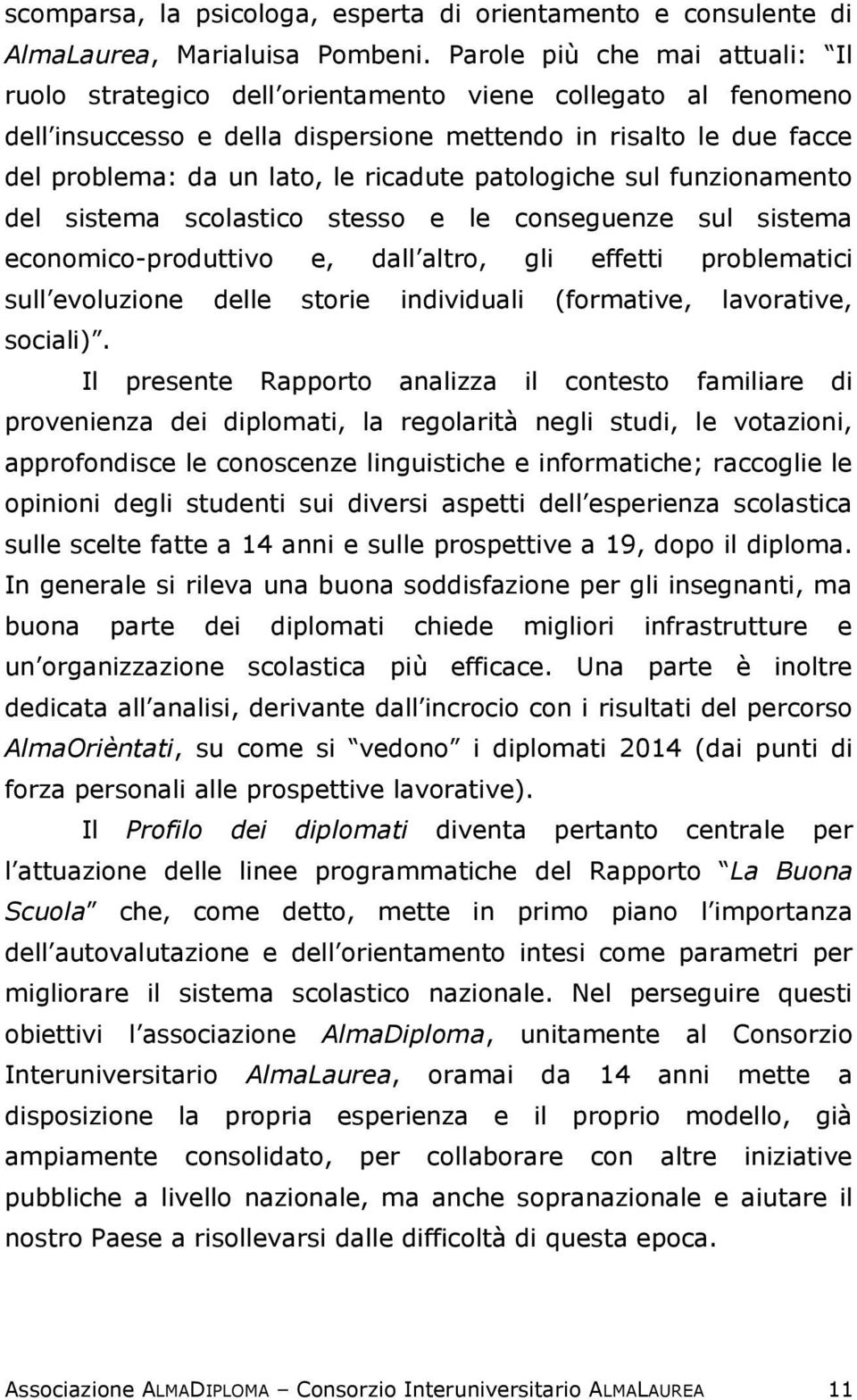 ricadute patologiche sul funzionamento del sistema scolastico stesso e le conseguenze sul sistema economico-produttivo e, dall altro, gli effetti problematici sull evoluzione delle storie individuali